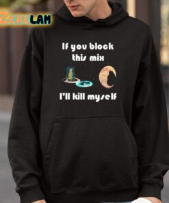 If You Block This Mix Ill Kill Myself Shirt 4 1