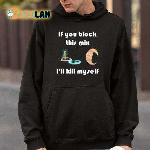 If You Block This Mix I’ll Kill Myself Shirt