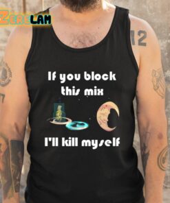 If You Block This Mix Ill Kill Myself Shirt 5 1