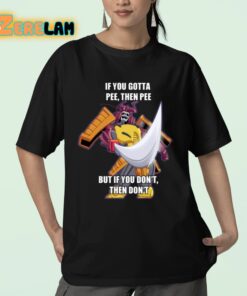 If You Gotta Pee Then Pee But If You Dont Then Dont Shirt 23 1