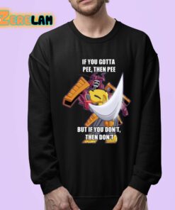 If You Gotta Pee Then Pee But If You Dont Then Dont Shirt 24 1