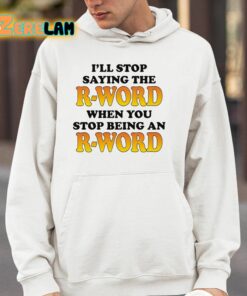 Ill Stop Saying The R word When You Stop Being An R word Shirt 4 1