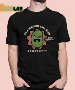 I’m A Sentient Lima Bean And I Don’t Git It Shirt