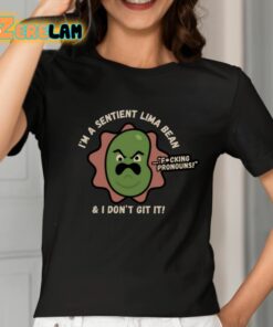 Im A Sentient Lima Bean And I Dont Git It Shirt 2 1