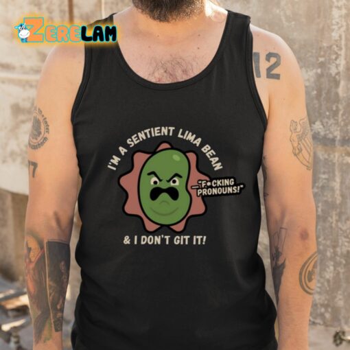 I’m A Sentient Lima Bean And I Don’t Git It Shirt