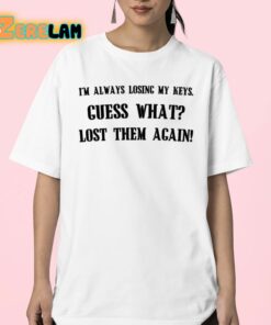 Im Always Losing My Keys Guess What Lost Them Again Shirt 23 1