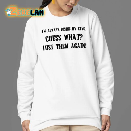 I’m Always Losing My Keys Guess What Lost Them Again Shirt