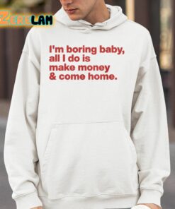 Im Boring Baby All I Do Is MAkeMoney And Come Home Shirt 4 1