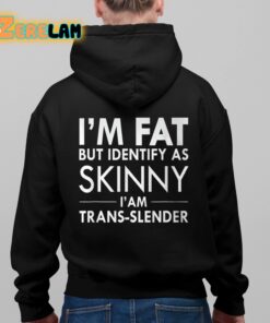 Im Fat But Identify As Skinny I Am Trans slender Shirt 8 1