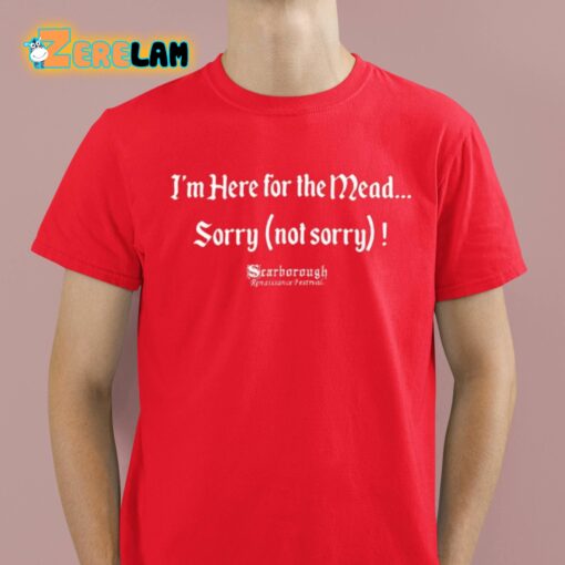 I’m Here For The Mead Sorry Not Sorry Shirt