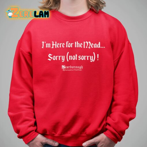 I’m Here For The Mead Sorry Not Sorry Shirt