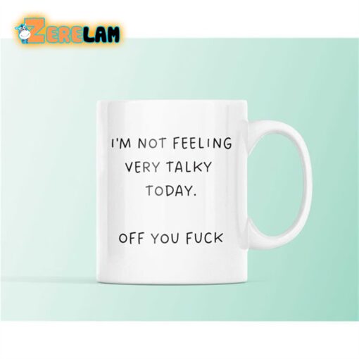 I’m Not Feeling Very Talky To Day Off You Fuck Mug