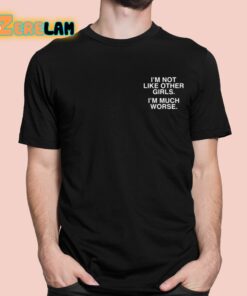 Im Not Like Other Girls Im Much Worse Shirt 1 1