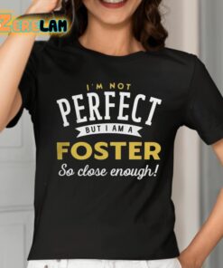 Im Not Perfect But I Am A Foster So Close Enough Shirt 2 1