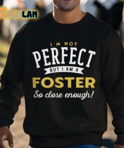 Im Not Perfect But I Am A Foster So Close Enough Shirt 3 1