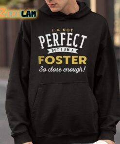 Im Not Perfect But I Am A Foster So Close Enough Shirt 4 1