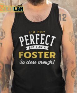 Im Not Perfect But I Am A Foster So Close Enough Shirt 5 1