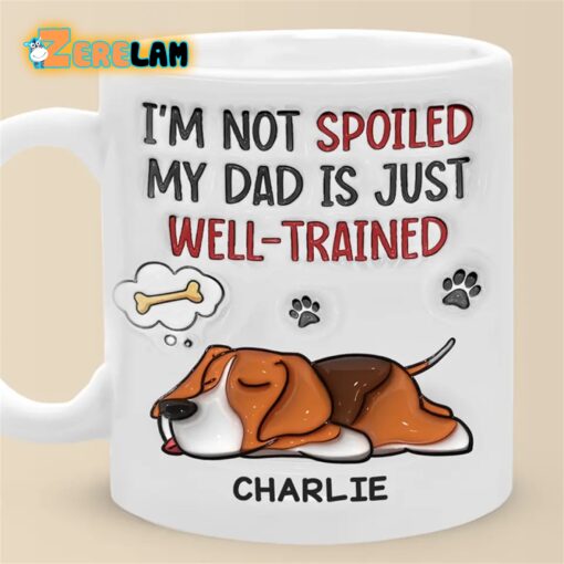 I’m Not Spoiled My Dad Is Just Well Trained Dog Mug Father Day