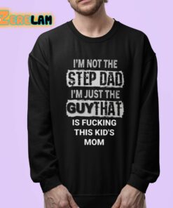 Im Not The Step Dad Im Just The Guy That Is Fucking This Kids Mom Shirt 24 1