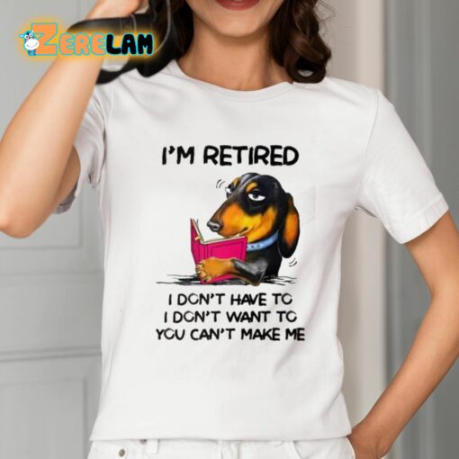 I’m Retired I Don’t Have To I Don’t Want To You Can’t Make Me Shirt