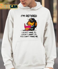 Im Retired I Dont Have To I Dont Want To You Cant Make Me Shirt 4 1