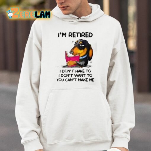 I’m Retired I Don’t Have To I Don’t Want To You Can’t Make Me Shirt