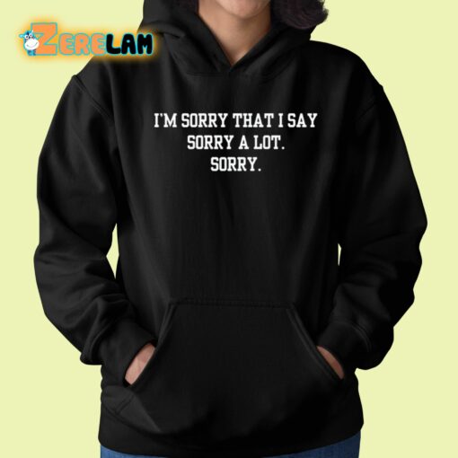 I’m Sorry That I Say Sorry A Lot Sorry Shirt