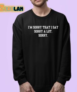 Im Sorry That I Say Sorry A Lot Sorry Shirt 24 1