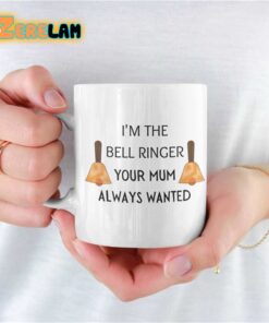 I’m The Bell Ringer Your Mum Always Wanted Mug