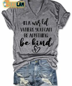 In A World Where You Can Be Anything Be Kind T-shirt