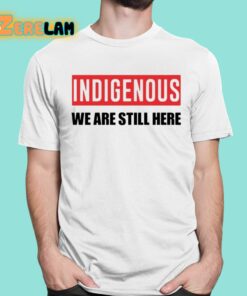 Indigenous We Are Still Here Shirt