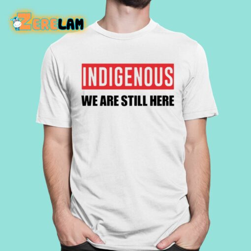 Indigenous We Are Still Here Shirt