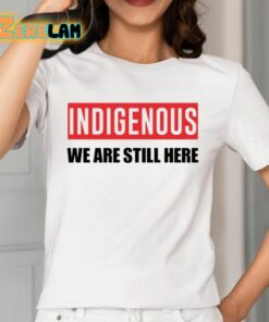 Indigenous We Are Still Here Shirt 2 1