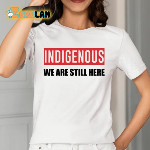 Indigenous We Are Still Here Shirt