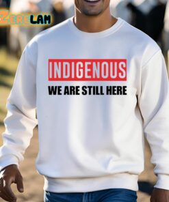 Indigenous We Are Still Here Shirt 3 1