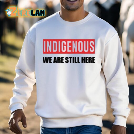 Indigenous We Are Still Here Shirt