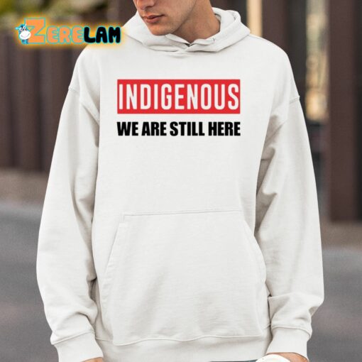 Indigenous We Are Still Here Shirt