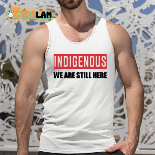 Indigenous We Are Still Here Shirt