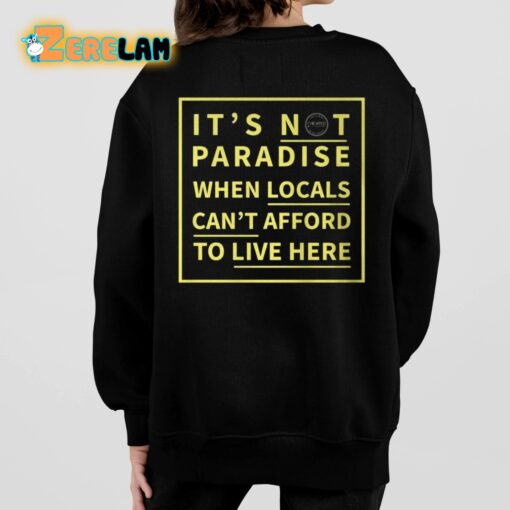 It’s Not Paradise When Locals Can’t Afford To Live Here Shirt