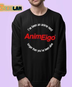 Ive Been An Anime Nerd AnimEigo Longer Than Youve Been Alive Shirt 24 1