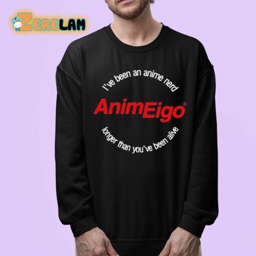 I’ve Been An Anime Nerd AnimEigo Longer Than You’ve Been Alive Shirt