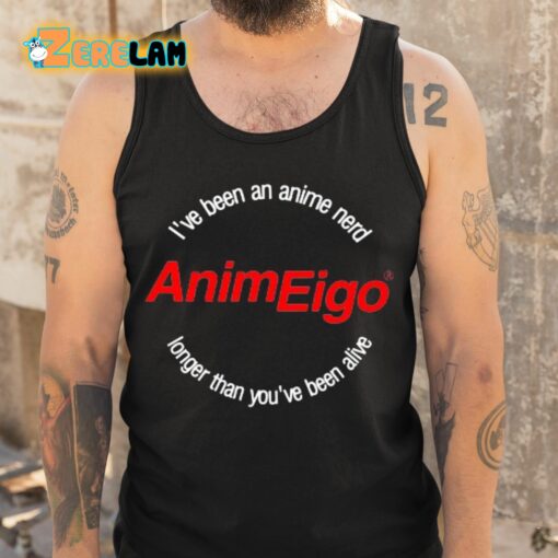 I’ve Been An Anime Nerd AnimEigo Longer Than You’ve Been Alive Shirt