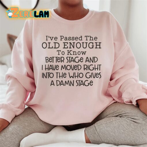 I’ve passed the old enough to know better stage and i have moved right intro the who gives a damn stage sweatshirt