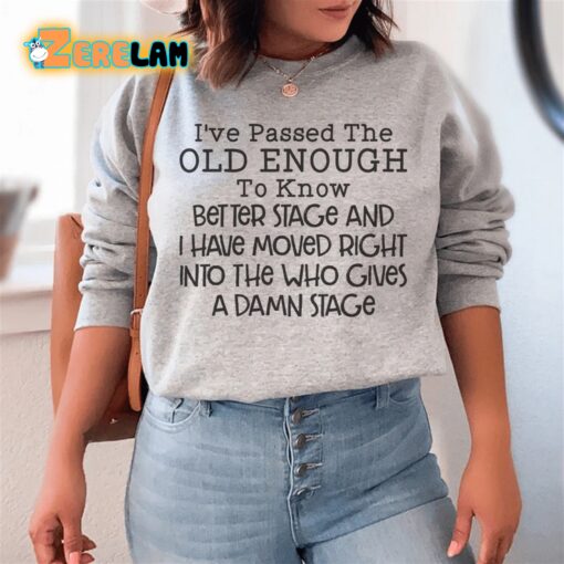 I’ve passed the old enough to know better stage and i have moved right intro the who gives a damn stage sweatshirt