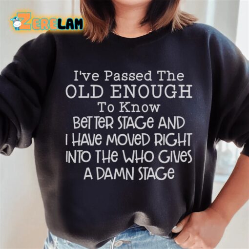 I’ve passed the old enough to know better stage and i have moved right intro the who gives a damn stage sweatshirt