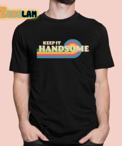 Keep It Handsome Shirt 1 1