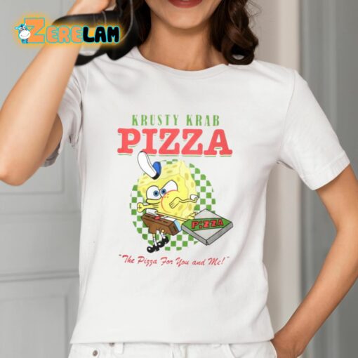 Krusty Krab Pizza The Pizza For You And Me Shirt