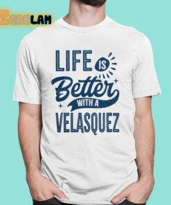 Life Is Better With A Velasquez Shirt 1 1