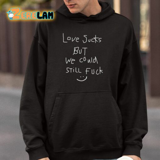 Love Sucks But We Could Still Fuck Shirt