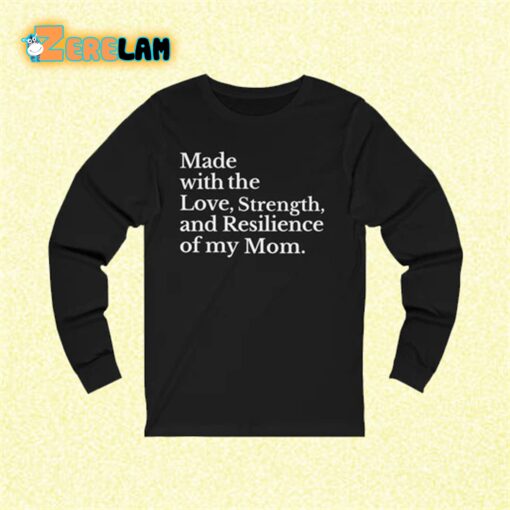 Made with the Love Strength and Resilience of my Mom Shirt